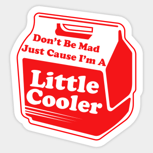 Don't Be Mad Just Cause A Little Cooler Sticker